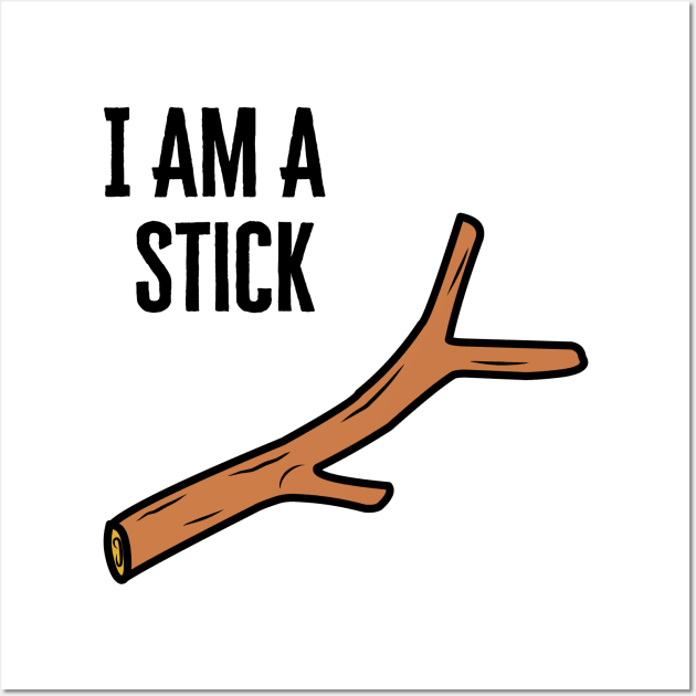 I Am A Stick Wall Art by HobbyAndArt